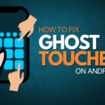 Solving the Mystery of "Ghost Touches on Android" Expert Tips