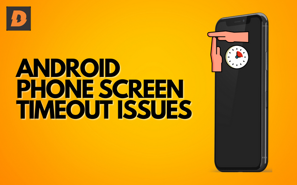 Android Phone Screen Timeout Issues