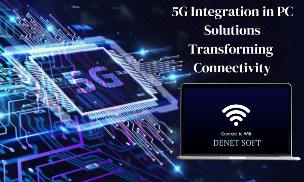 5G Integration in PC Solutions Transforming Connectivity in 2024